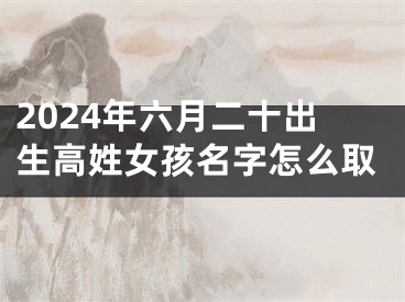 2024年六月二十出生高姓女孩名字怎么取