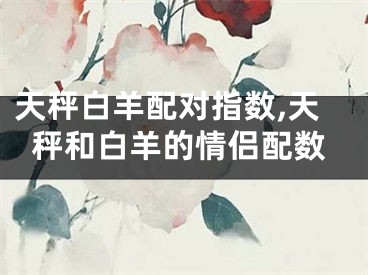 天秤白羊配对指数,天秤和白羊的情侣配数