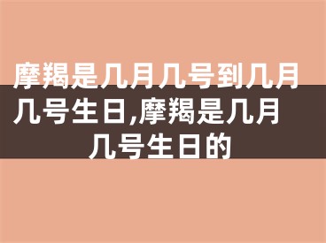 摩羯是几月几号到几月几号生日,摩羯是几月几号生日的