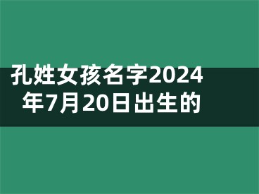 孔姓女孩名字2024年7月20日出生的