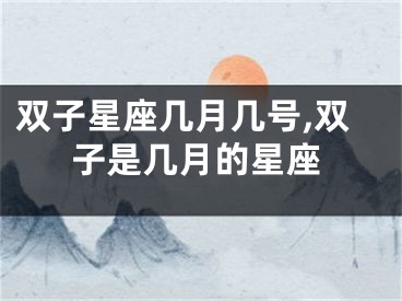 双子星座几月几号,双子是几月的星座