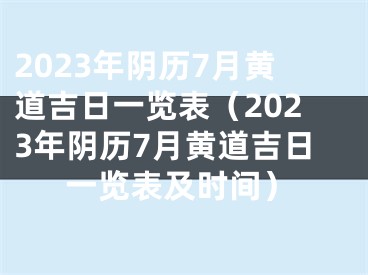 2023年阴历7月黄道吉日一览表（2023年阴历7月黄道吉日一览表及时间）
