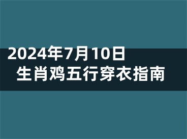 2024年7月10日生肖鸡五行穿衣指南