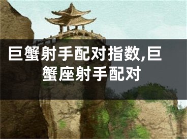 巨蟹射手配对指数,巨蟹座射手配对