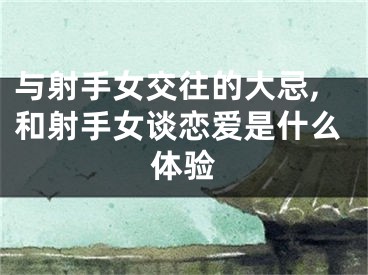 与射手女交往的大忌,和射手女谈恋爱是什么体验