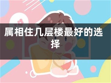 属相住几层楼最好的选择