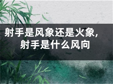 射手是风象还是火象,射手是什么风向