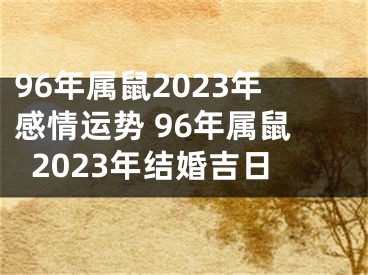 96年属鼠2023年感情运势 96年属鼠2023年结婚吉日