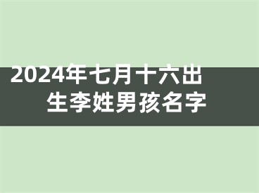 2024年七月十六出生李姓男孩名字
