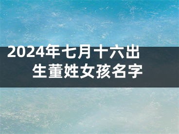 2024年七月十六出生董姓女孩名字