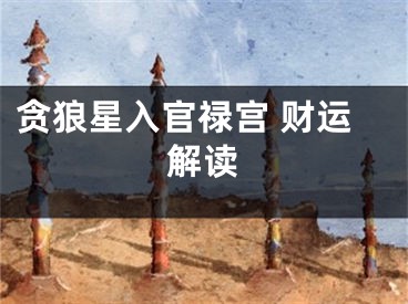 贪狼星入官禄宫 财运解读