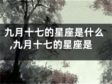 九月十七的星座是什么,九月十七的星座是
