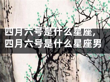 四月六号是什么星座,四月六号是什么星座男