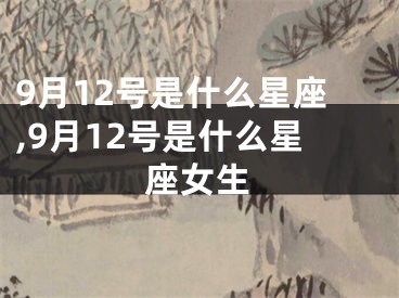 9月12号是什么星座,9月12号是什么星座女生
