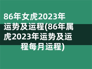 86年女虎2023年运势及运程(86年属虎2023年运势及运程每月运程)