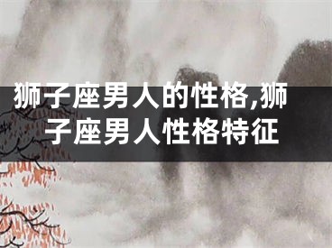 狮子座男人的性格,狮子座男人性格特征