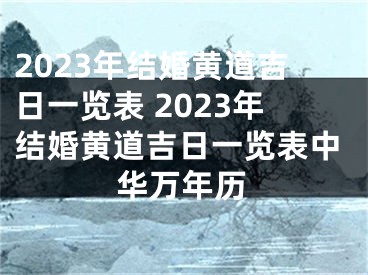 2023年结婚黄道吉日一览表 2023年结婚黄道吉日一览表中华万年历