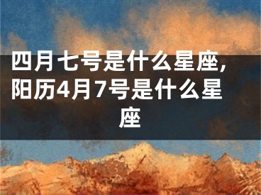 四月七号是什么星座,阳历4月7号是什么星座