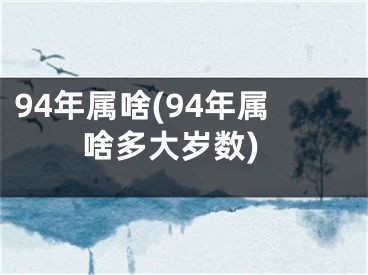 94年属啥(94年属啥多大岁数)
