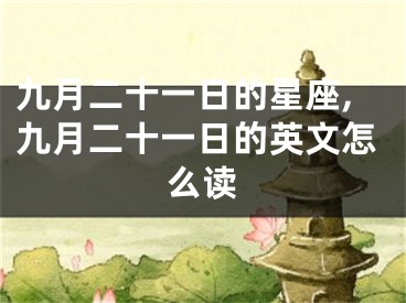 九月二十一日的星座,九月二十一日的英文怎么读