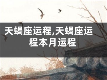 天蝎座运程,天蝎座运程本月运程