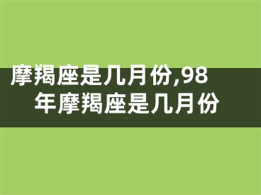 摩羯座是几月份,98年摩羯座是几月份