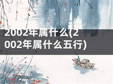 2002年属什么(2002年属什么五行)