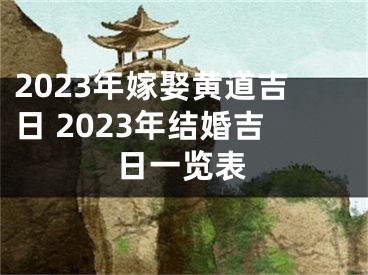 2023年嫁娶黄道吉日 2023年结婚吉日一览表