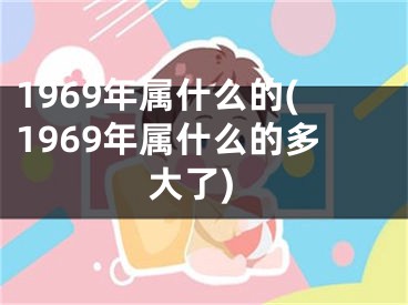 1969年属什么的(1969年属什么的多大了)