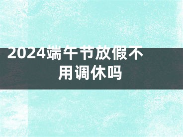 2024端午节放假不用调休吗