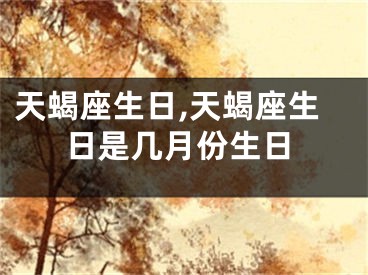 天蝎座生日,天蝎座生日是几月份生日