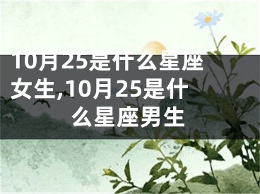 10月25是什么星座女生,10月25是什么星座男生