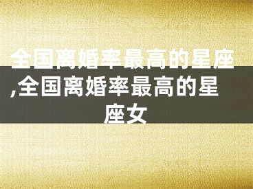 全国离婚率最高的星座,全国离婚率最高的星座女