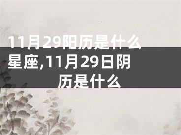 11月29阳历是什么星座,11月29日阴历是什么
