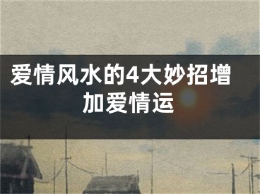 爱情风水的4大妙招增加爱情运