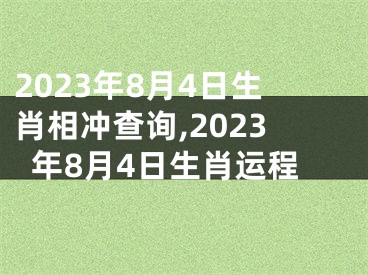 2023年8月4日生肖相冲查询,2023年8月4日生肖运程