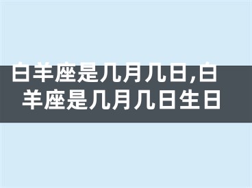 白羊座是几月几日,白羊座是几月几日生日