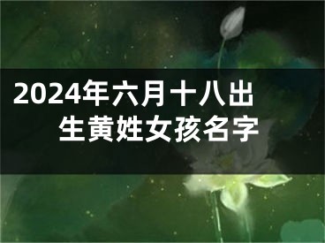 2024年六月十八出生黄姓女孩名字