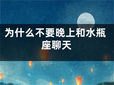 为什么不要晚上和水瓶座聊天