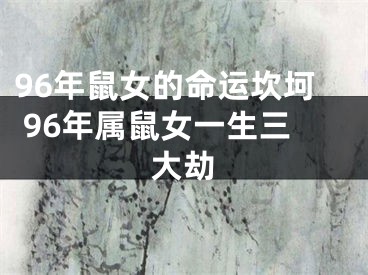 96年鼠女的命运坎坷 96年属鼠女一生三大劫
