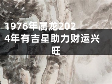 1976年属龙2024年有吉星助力财运兴旺