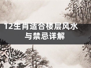 12生肖适合楼层风水与禁忌详解
