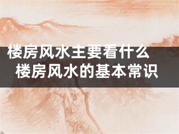 楼房风水主要看什么 楼房风水的基本常识