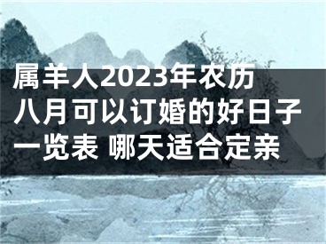 属羊人2023年农历八月可以订婚的好日子一览表 哪天适合定亲