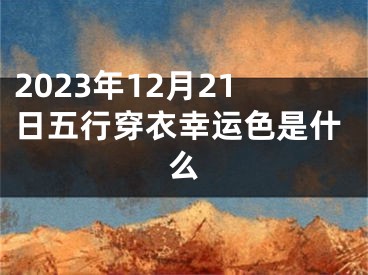 2023年12月21日五行穿衣幸运色是什么