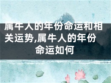 属牛人的年份命运和相关运势,属牛人的年份命运如何