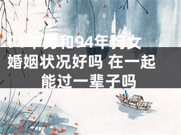 91羊男和94年狗女婚姻状况好吗 在一起能过一辈子吗