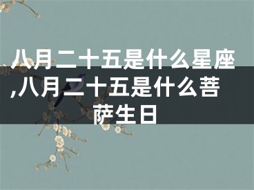 八月二十五是什么星座,八月二十五是什么菩萨生日