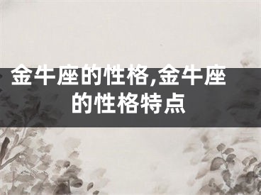 金牛座的性格,金牛座的性格特点