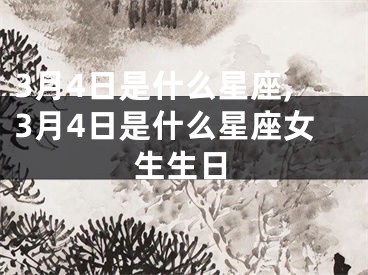 3月4日是什么星座,3月4日是什么星座女生生日